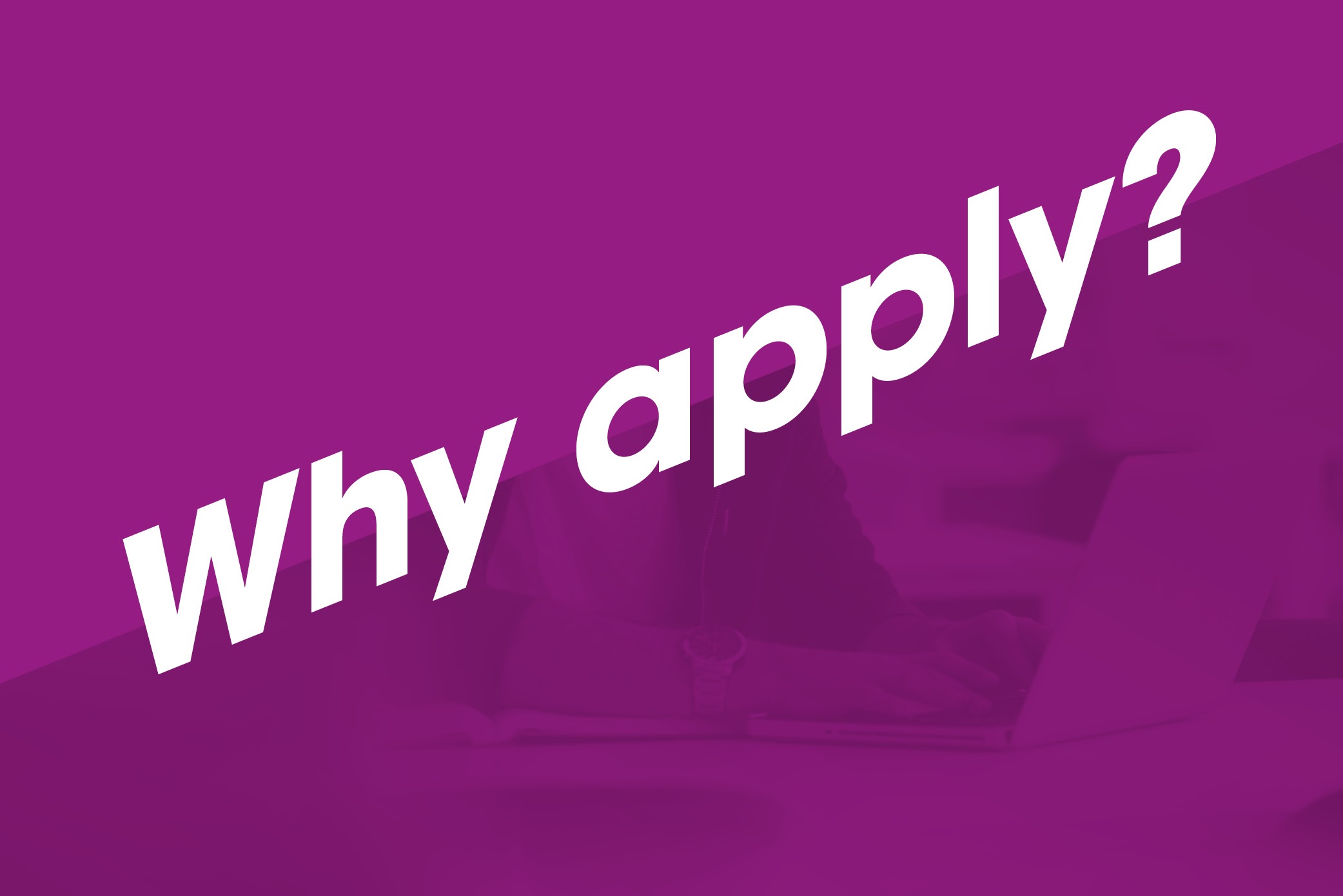 why apply?